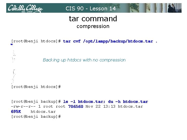 CIS 90 - Lesson 14 tar command compression [root@benji htdocs]# tar cvf /opt/lampp/backup/htdocs. tar.
