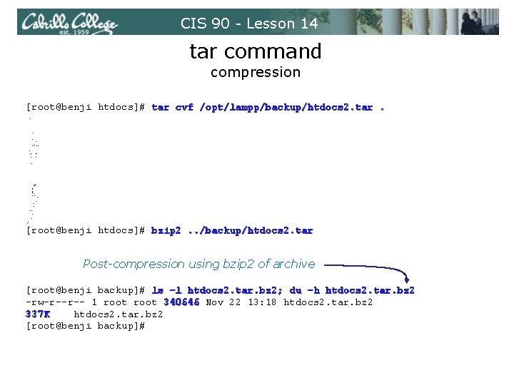 CIS 90 - Lesson 14 tar command compression [root@benji htdocs]# tar cvf /opt/lampp/backup/htdocs 2.