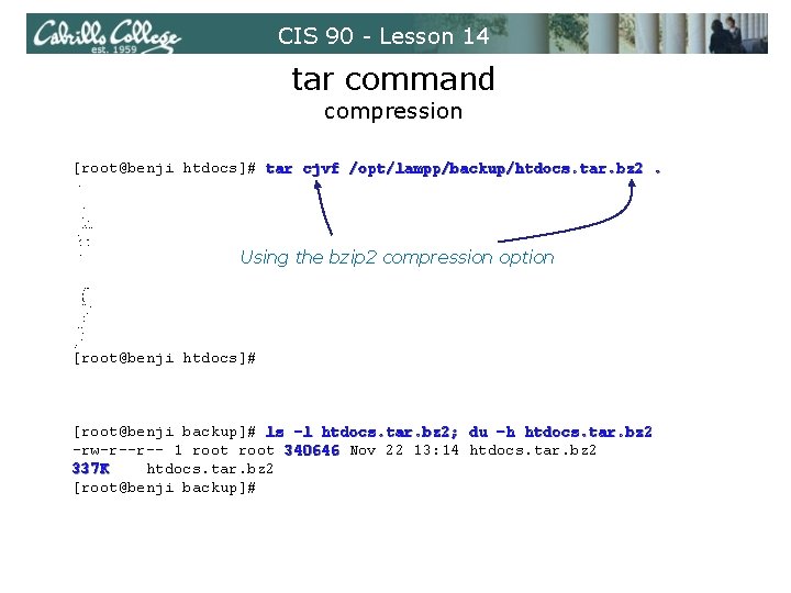 CIS 90 - Lesson 14 tar command compression [root@benji htdocs]# tar cjvf /opt/lampp/backup/htdocs. tar.