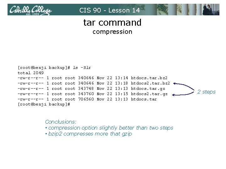 CIS 90 - Lesson 14 tar command compression [root@benji backup]# ls -Slr total 2049