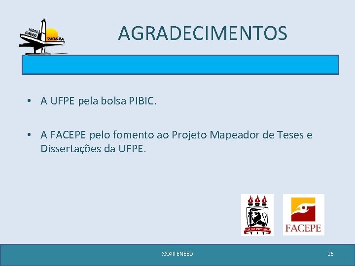 AGRADECIMENTOS • A UFPE pela bolsa PIBIC. • A FACEPE pelo fomento ao Projeto