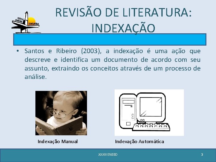 REVISÃO DE LITERATURA: INDEXAÇÃO • Santos e Ribeiro (2003), a indexação é uma ação