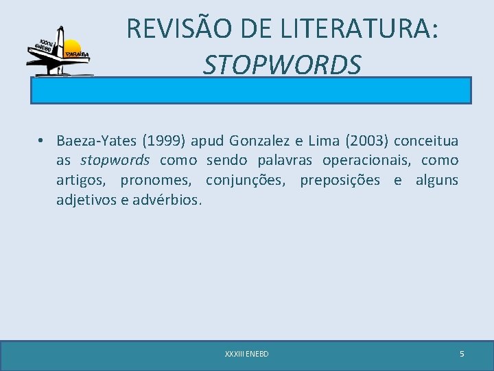 REVISÃO DE LITERATURA: STOPWORDS • Baeza-Yates (1999) apud Gonzalez e Lima (2003) conceitua as