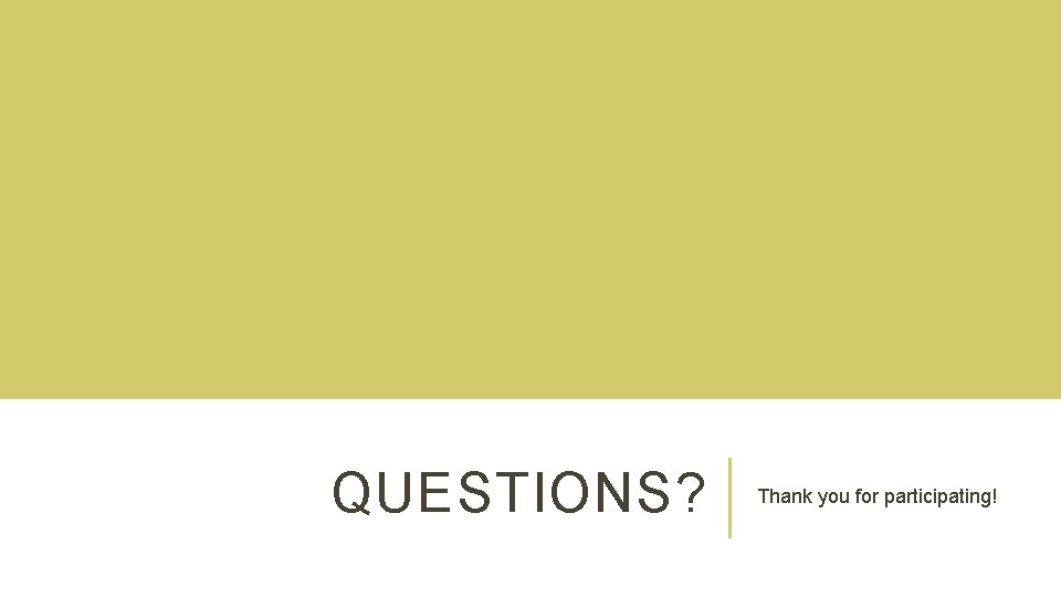 QUESTIONS? Thank you for participating! 