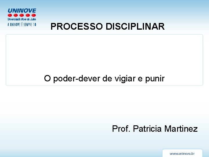 PROCESSO DISCIPLINAR O poder-dever de vigiar e punir Prof. Patricia Martinez PROCESSO DISCIPLINAR O poder-dever de vigiar e punir Prof. Patricia Martinez