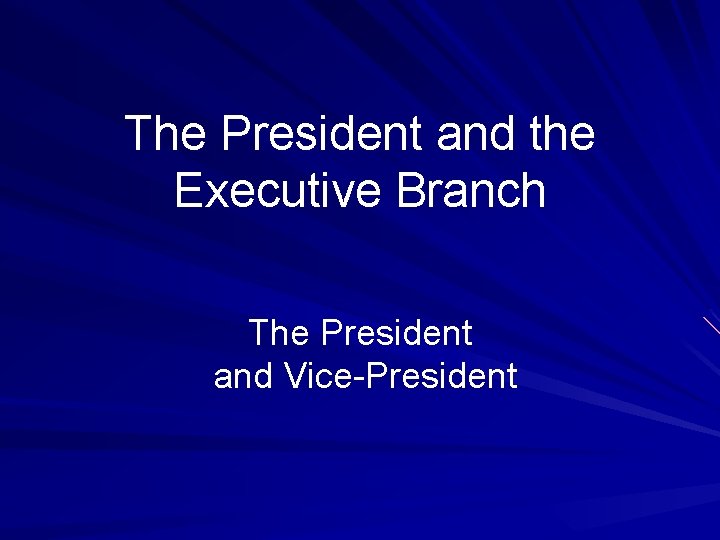 The President and the Executive Branch The President and Vice-President 