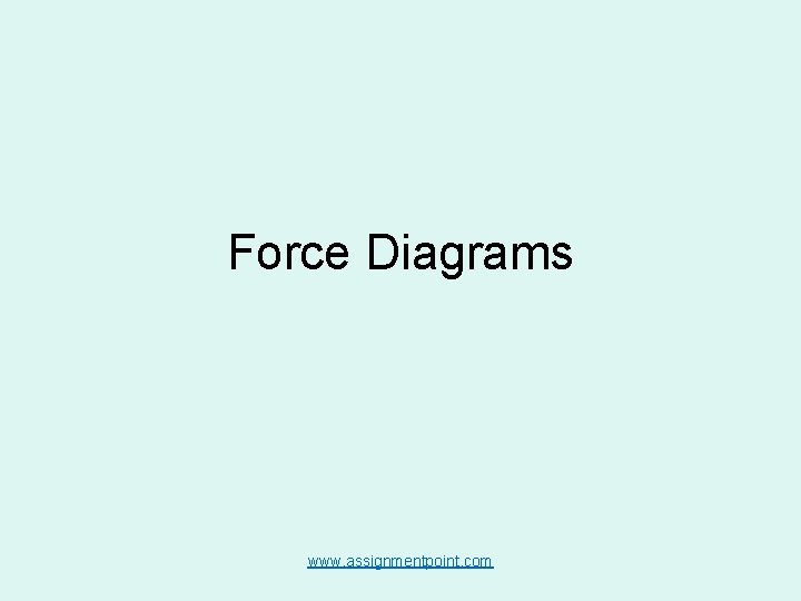 Force Diagrams www. assignmentpoint. com Force Diagrams www. assignmentpoint. com