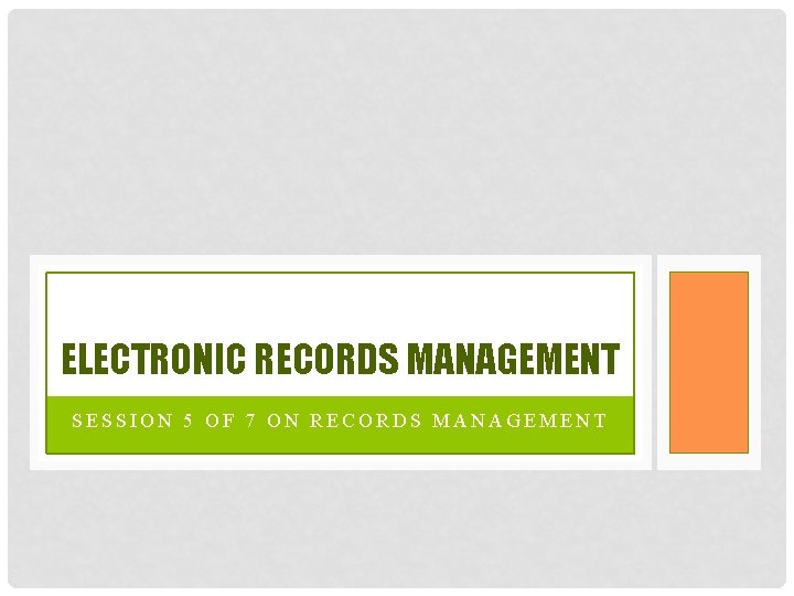ELECTRONIC RECORDS MANAGEMENT SESSION 5 OF 7 ON RECORDS MANAGEMENT ELECTRONIC RECORDS MANAGEMENT SESSION 5 OF 7 ON RECORDS MANAGEMENT