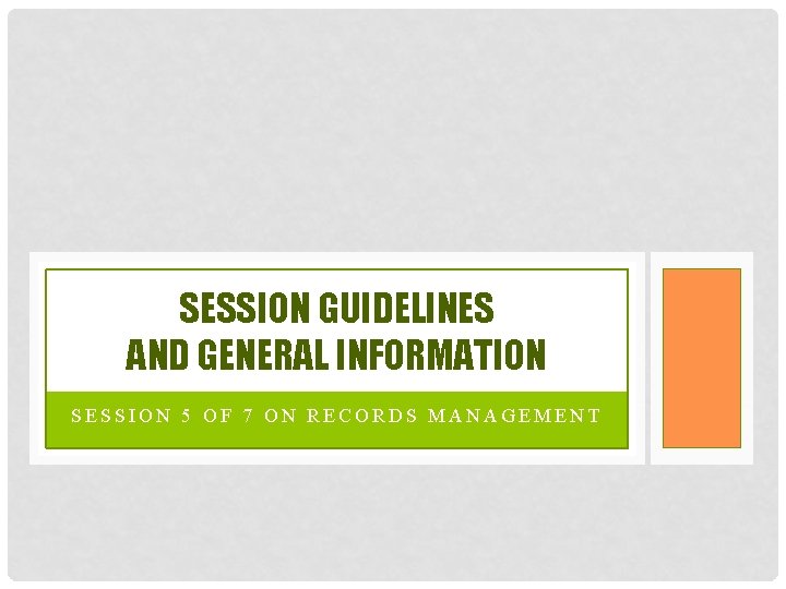 SESSION GUIDELINES AND GENERAL INFORMATION SESSION 5 OF 7 ON RECORDS MANAGEMENT SESSION GUIDELINES AND GENERAL INFORMATION SESSION 5 OF 7 ON RECORDS MANAGEMENT