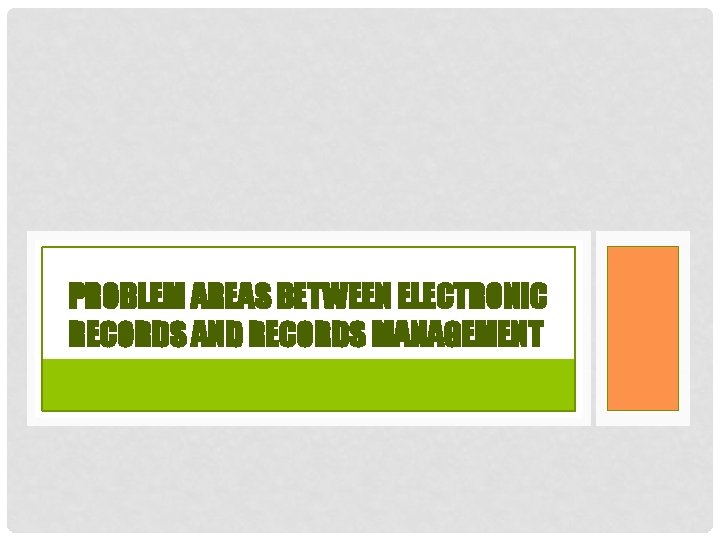 PROBLEM AREAS BETWEEN ELECTRONIC RECORDS AND RECORDS MANAGEMENT PROBLEM AREAS BETWEEN ELECTRONIC RECORDS AND RECORDS MANAGEMENT
