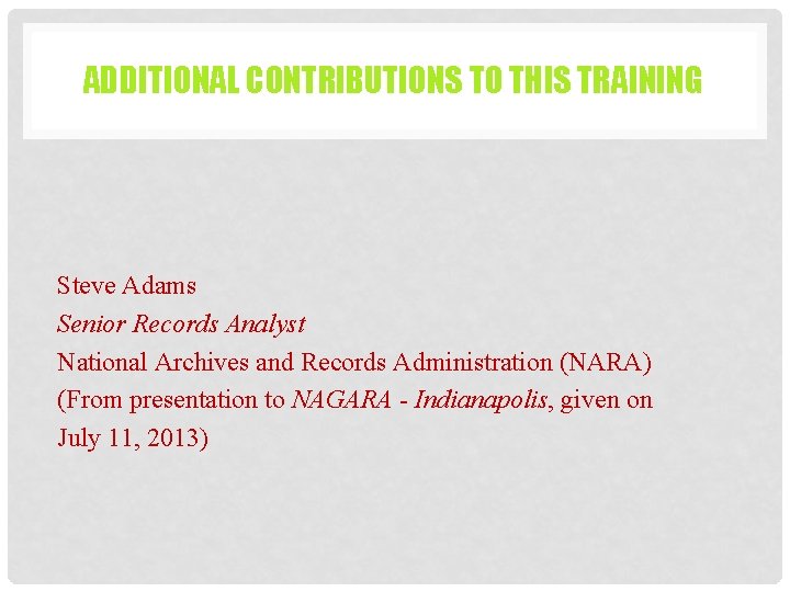 ADDITIONAL CONTRIBUTIONS TO THIS TRAINING Steve Adams Senior Records Analyst National Archives and Records ADDITIONAL CONTRIBUTIONS TO THIS TRAINING Steve Adams Senior Records Analyst National Archives and Records