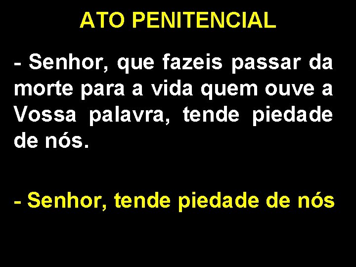 ATO PENITENCIAL - Senhor, que fazeis passar da morte para a vida quem ouve