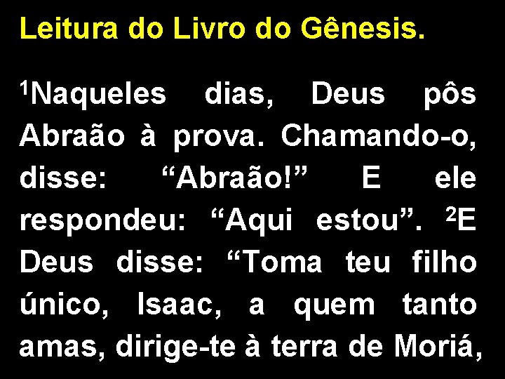 Leitura do Livro do Gênesis. 1 Naqueles dias, Deus pôs Abraão à prova. Chamando-o,