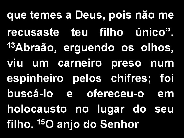 que temes a Deus, pois não me recusaste teu filho único”. 13 Abraão, erguendo