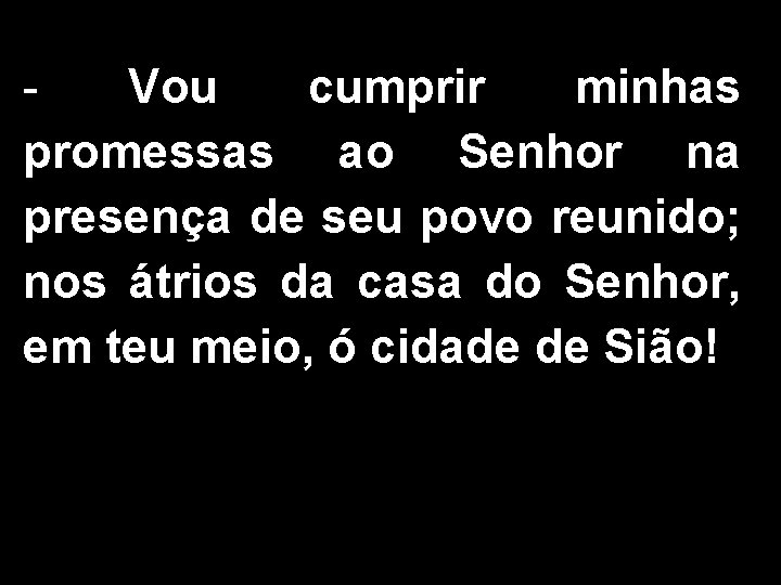 Vou cumprir minhas promessas ao Senhor na presença de seu povo reunido; nos átrios