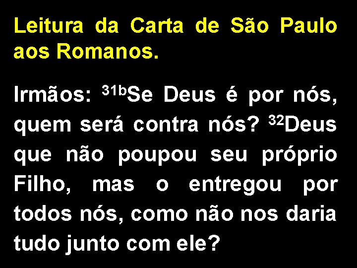 Leitura da Carta de São Paulo aos Romanos. 31 b. Se Irmãos: Deus é