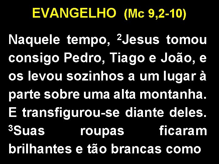 EVANGELHO (Mc 9, 2 -10) Naquele tempo, 2 Jesus tomou consigo Pedro, Tiago e