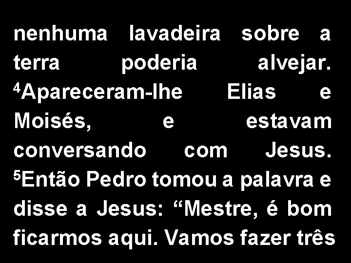 nenhuma lavadeira sobre a terra poderia alvejar. 4 Apareceram-lhe Elias e Moisés, e estavam