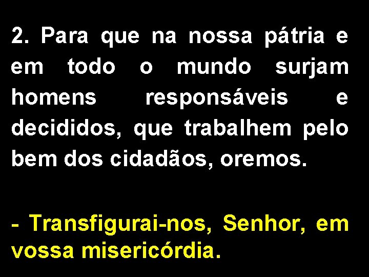 2. Para que na nossa pátria e em todo o mundo surjam homens responsáveis