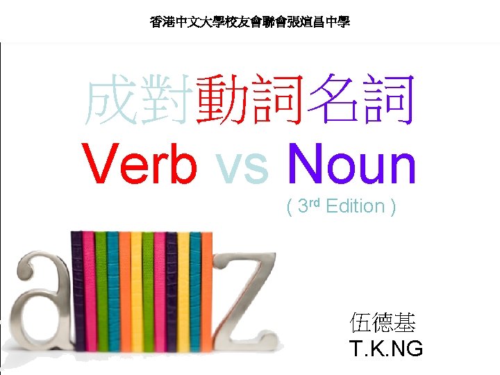Verb vs Noun 香港中文大學校友會聯會張煊昌中學 Verb vs Noun Verb vs Noun 成對動詞名詞 Verb vs Noun