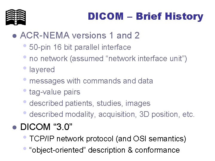 DICOM – Brief History l ACR-NEMA versions 1 and 2 l DICOM “ 3.