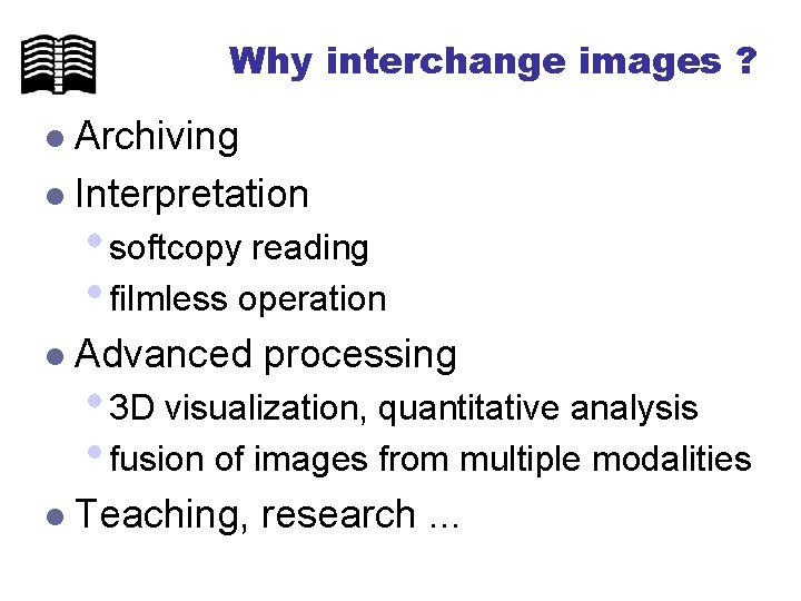 Why interchange images ? Archiving l Interpretation l • softcopy reading • filmless operation