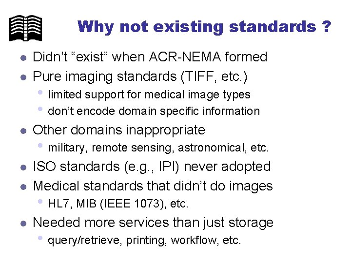 Why not existing standards ? l Didn’t “exist” when ACR-NEMA formed Pure imaging standards