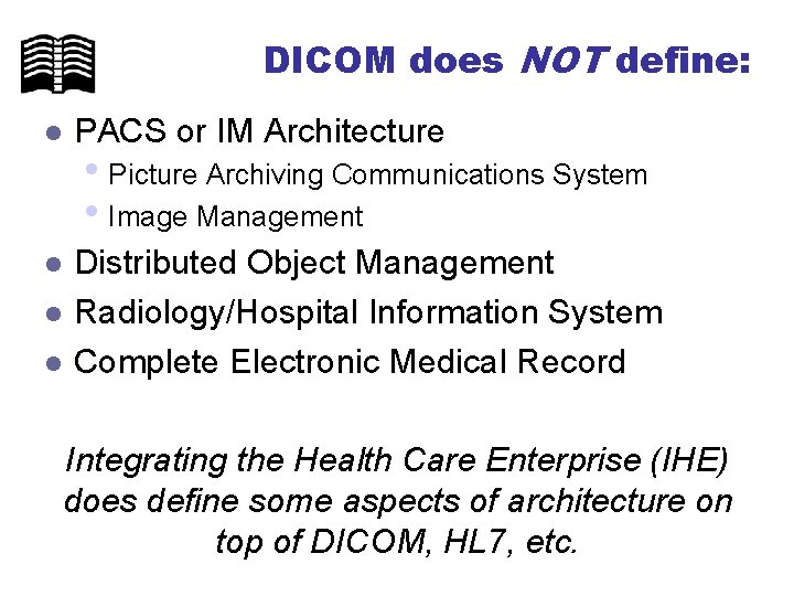 DICOM does NOT define: l PACS or IM Architecture l Distributed Object Management Radiology/Hospital