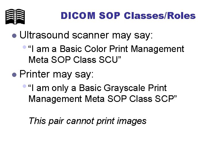 DICOM SOP Classes/Roles l Ultrasound scanner may say: • “I am a Basic Color