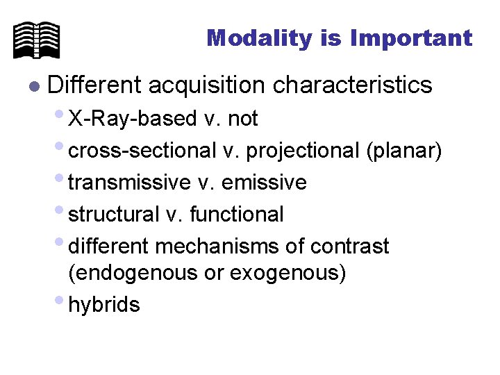 Modality is Important l Different acquisition characteristics • X-Ray-based v. not • cross-sectional v.