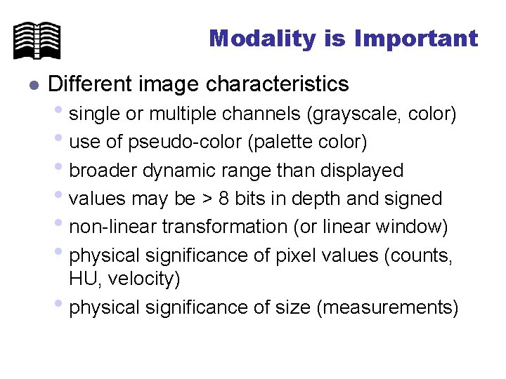 Modality is Important l Different image characteristics • single or multiple channels (grayscale, color)