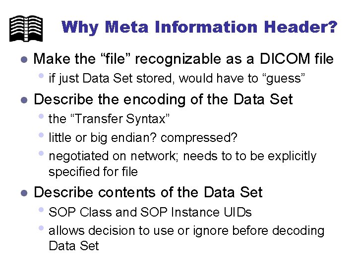 Why Meta Information Header? l Make the “file” recognizable as a DICOM file l