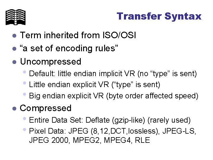 Transfer Syntax l Term inherited from ISO/OSI “a set of encoding rules” Uncompressed l