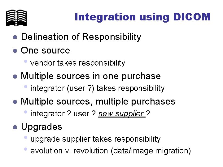 Integration using DICOM l Delineation of Responsibility One source l Multiple sources in one