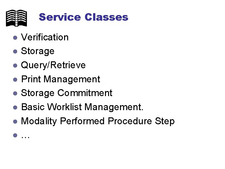Service Classes l l l l Verification Storage Query/Retrieve Print Management Storage Commitment Basic