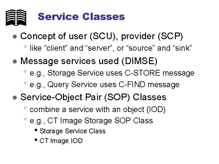 Service Classes l Concept of user (SCU), provider (SCP) l Message services used (DIMSE)