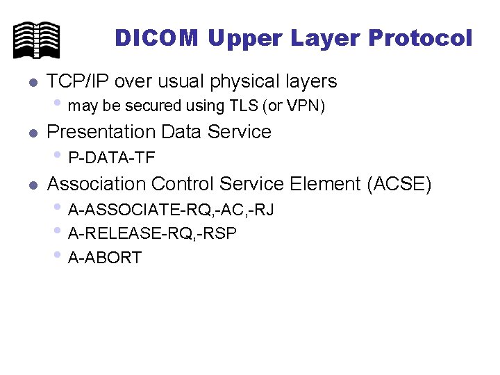 DICOM Upper Layer Protocol l TCP/IP over usual physical layers l Presentation Data Service