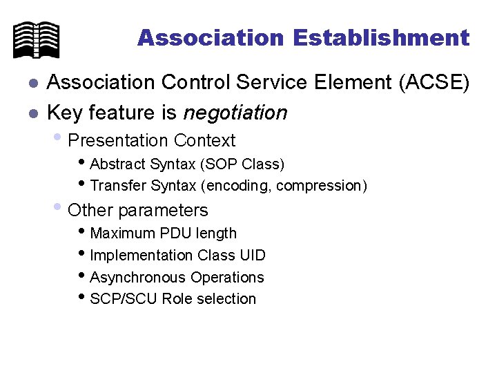 Association Establishment l l Association Control Service Element (ACSE) Key feature is negotiation •