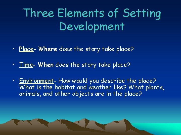 Three Elements of Setting Development • Place- Where does the story take place? •