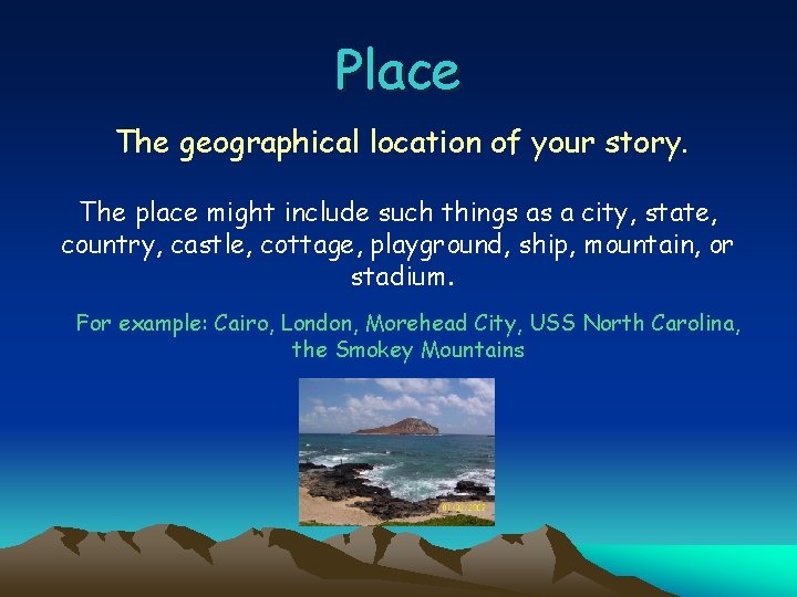 Place The geographical location of your story. The place might include such things as