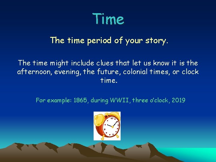 Time The time period of your story. The time might include clues that let