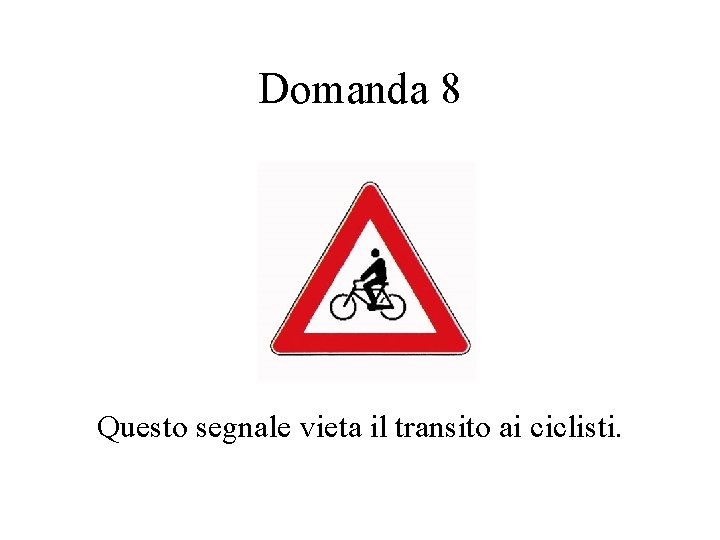 Domanda 8 Questo segnale vieta il transito ai ciclisti. 