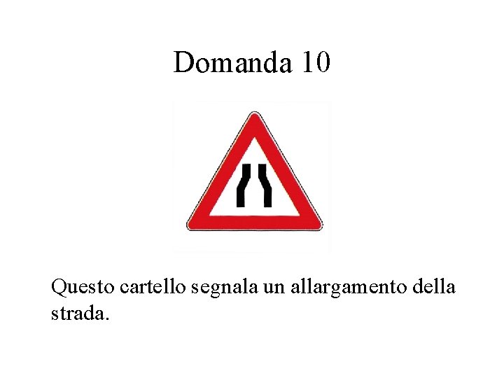 Domanda 10 Questo cartello segnala un allargamento della strada. 