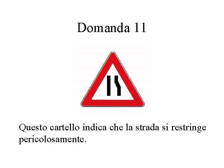 Domanda 11 Questo cartello indica che la strada si restringe pericolosamente. 