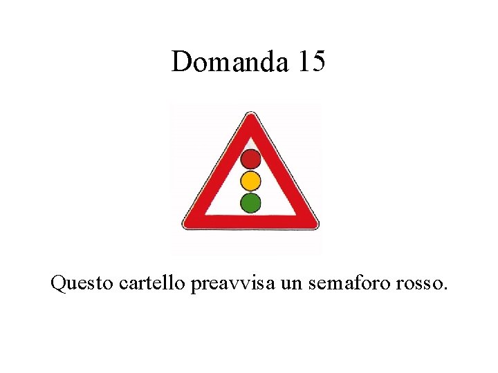 Domanda 15 Questo cartello preavvisa un semaforo rosso. 