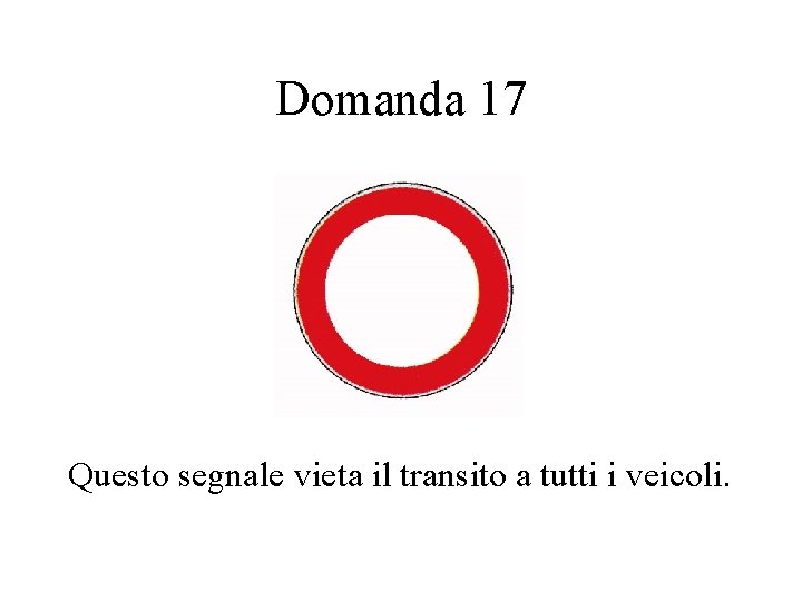 Domanda 17 Questo segnale vieta il transito a tutti i veicoli. 
