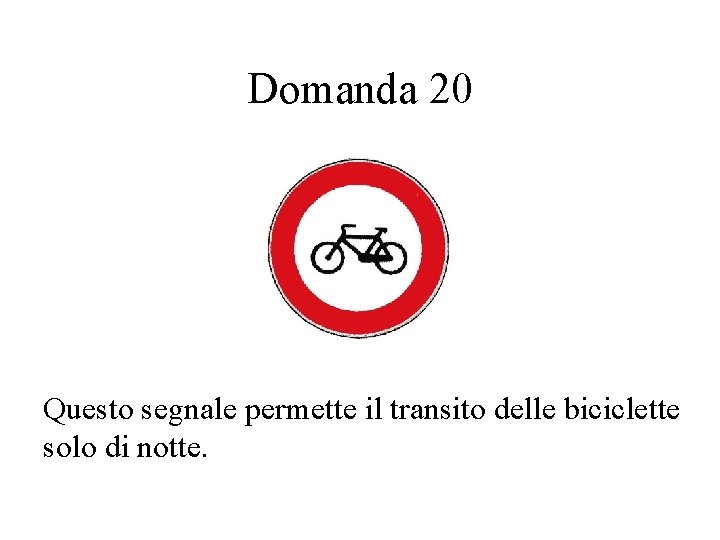 Domanda 20 Questo segnale permette il transito delle biciclette solo di notte. 