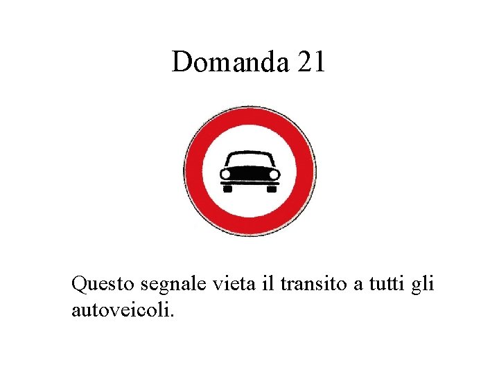 Domanda 21 Questo segnale vieta il transito a tutti gli autoveicoli. 