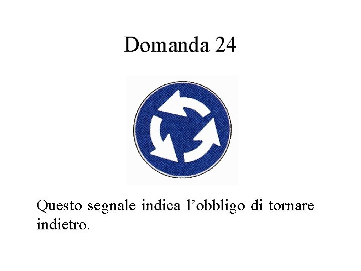 Domanda 24 Questo segnale indica l’obbligo di tornare indietro. 