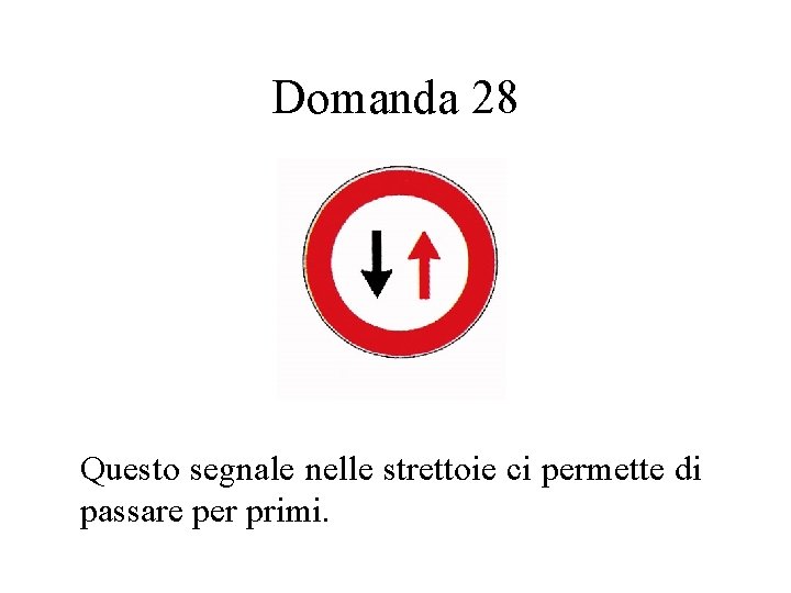 Domanda 28 Questo segnale nelle strettoie ci permette di passare per primi. 